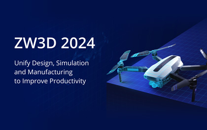 ZW3D 2024: Unify Design, Simulation and Manufacturing to Improve Productivity